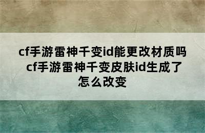 cf手游雷神千变id能更改材质吗 cf手游雷神千变皮肤id生成了怎么改变